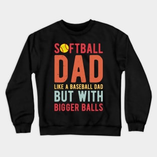 Softball Dad Like A Baseball Dad But With Bigger Balls Crewneck Sweatshirt